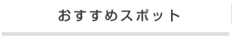 おすすめスポット